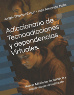 Adiccionario de Tecnoadicciones y dependencias Virtuales.: Nuevas Adicciones Tecnol�gicas y trastornos por virtualizaci�n