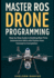 Master ROS Drone Programming: Step-by-Step Guide to Building Real-Time Autonomous UAVs with Python from Concept to Completion