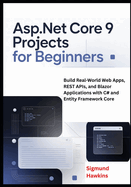 ASP.NET Core 9 Projects for Beginners: Build Real-World Web Apps, REST APIs, and Blazor Applications with C# and Entity Framework Core