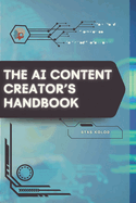 The AI Content Creator's Handbook: Your Road from Novice to Skilled Professional