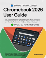 ChomeBook 2025 User Guide For Beginners and Seniors: The Complete Manual for Mastering ChromeOS, Google Workspace, and AI Tools - Step-by-Step Tutorials, Hidden Tips, Expert Techniques & Smart Hacks to Customize, Secure, & Maximize Your Device