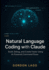 Natural Language Coding with Claude: Build, Debug, and Create Faster Using AI-Powered Command Flows