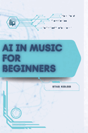 AI in Music for Beginners: Your Road from Novice to Skilled Professional