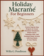Holiday Macram� For Beginners: Festive Step-by-Step Projects to Create Christmas Ornaments, Winter Decor, Valentine Gifts, and Seasonal Home Accents with Easy Knots & Cozy Charm