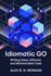 Idiomatic Go: Writing Clean, Efficient, and Maintainable Code