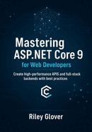 Mastering ASP.NET Core 9 for Web Developers: Create high-performance APIs and full-stack backends with best practices.