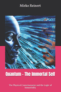 Quantum - The Immortal Self: The Physical Consciousness and the Logic of Immortality