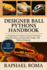 Designer Ball Pythons Handbook: A Comprehensive Guide to Genetic Innovation, Ethical Breeding, and Sustainable Designer Ball Python Husbandry