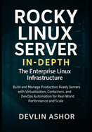 Rocky Linux Server in-depth: The Enterprise Linux Infrastructure: Build and Manage Production-Ready Servers with Virtualization, Containers, and DevOps Automation for Real-World Performance and Scale