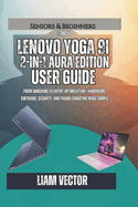 Lenovo Yoga 9i 2-in-1 Aura Edition User Guide: From Unboxing to Expert Optimization-Hardware, Software, Security, and Troubleshooting Made Simple