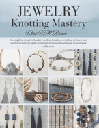 Jewelry Knotting Mastery: A complete creative book revealing timeless braiding artistry and modern crafting skills to design intricate handmade accessories with ease