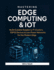 Mastering Edge Computing & IoT: Build Scalable Raspberry Pi Clusters, ESP32 Devices & Low-Power Networks for the Modern Edge