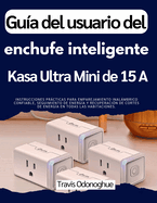 Gu�a del usuario del enchufe inteligente Kasa Ultra Mini de 15 A: Instrucciones pr�cticas para emparejamiento inal�mbrico confiable, seguimiento de energ�a y recuperaci�n de cortes de energ�a en todas las habitaciones.