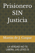 Prisionero SIN Justicia: La Verdad No Te Libera, Las Leyes Si