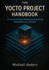 The Yocto Project Handbook: A Practical Guide to Building and Customizing Embedded Linux Systems