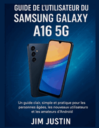 Guide de l'utilisateur du Samsung Galaxy A16 5G: Un guide clair, simple et pratique pour les personnes �g�es, les nouveaux utilisateurs et les amateurs d'Android