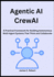 Agentic AI CrewAI: A Practical Framework for Building Autonomous Multi-Agent Systems That Think and Collaborate
