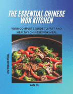The Essential Chinese Wok Kitchen: Your Complete Guide to Fast and Healthy Chinese Wok Meal