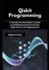 Qiskit Programming: A Hands-On Developer's Guide to Building Quantum Circuits, Algorithms, and Applications