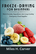 Freeze-Drying for Beginners: Turn Everyday Ingredients into Long-Lasting Emergency Food Supplies