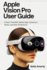 Apple Vision Pro User Guide: Unlock VisionOS, Spatial Apps, Immersive Media, and Daily Productivity
