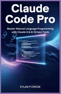 Claude Code Pro: Master Natural Language Programming with Claude 4 & AI-Driven Tools: Build, Debug, and Automate Real-World Projects Using Python, JavaScript, and Full-Stack Development