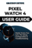 Pixel Watch 4 User Guide: Master Every Feature: The Setup, Configuration & Troubleshooting