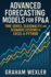 Advanced Forecasting Models for FP&A: Time Series, Seasonality, and Scenario Systems in Excel & Python: Practical Techniques