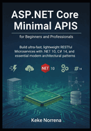 ASP.NET Core Minimal APIs for Beginners and Professionals: Build ultra-fast, lightweight RESTful Microservices with .NET 10, C# 14, and essential modern architectural patterns.