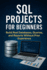 SQL Projects for Beginners: Build Real Databases, Queries, and Reports Without Prior Experience