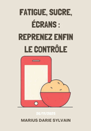 Fatigue, Sucre, �crans: Reprenez Enfin Le Contr�le (French Edition)