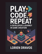 Play, Code, Repeat: A Developer's Journey in Game Creation