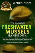 The Complete Freshwater Mussels Handbook: The Complete Guide to Identifying, Conserving, and Understanding Earth's Most Overlooked Aquatic Guardians: Expert Field Skills, Captive Care, Species Profiles, and Real-World Insights for Researchers