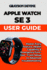 Apple Watch SE 3 User Guide: Master Every Feature, Health Capability & Emergency Function - From Setup to Advanced Troubleshooting