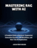 Mastering Rag with AI: A Complete Guide to Retrieval-Augmented Generation Systems, LLM Workflows, and Next-Gen AI Applications
