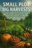 Small Plot, Big Harvests: The Complete Guide to Intensive Backyard Food Production