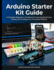 Arduino starter kit guide: A Complete Beginner's Handbook for Learning Electronics, Coding, and Creating Your First Smart Projects
