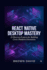 React Native Desktop Mastery: 25 Electron Projects for Building Cross-Platform Extensions