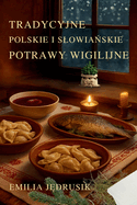 Tradycyjne Polskie i Slowia skie Dania Wigilijne: Autentyczne Przepisy Przekazywane z Pokolenia na Pokolenie - Bogactwo Tradycji przy Jednym Stole