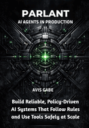 Parlant AI Agents in Production: Build Reliable, Policy-Driven AI Systems That Follow Rules and Use Tools Safely at Scale