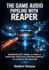 The Game Audio Pipeline with Reaper: Integrating Unity, Wwise, and Fmod for Professional Sound Design, Middleware Workflow, and Automated Implementation