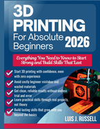 3D Printing for Absolute Beginners 2026: Everything You Need to Know to Start Strong and Build Skills That Last