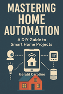 Mastering Home Automation: a Diy Guide to Smart Home Projects