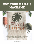 Not Your Mama's Macrame / 25 Contemporary Macram� Projects for the Modern Mama: Beginner-friendly, holiday classic ornaments, to bold statement pixel macrame wall hangings.