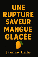 Une Rupture Saveur Mangue Glac�e: Avec Exercices Oublier Son Ex, Rupture Amoureuse Anti Anxiete Stress Vaincre La Dependance Affective: Un Carnet a Remplir Des Solutions Pour Oublier Son Ex