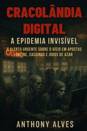 Cracol�ndia Digital: A Epidemia Invis�vel: O Alerta Urgente Sobre o V�cio em Apostas Online, Cassinos e Jogos de Azar