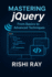 Mastering Jquery: From Basics to Advanced Techniques: a Complete Jquery Guide for Beginners and Advanced Developers to Build Interactive, Dynamic, and...Series: From Beginner to Full-Stack Mastery)