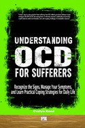 Understanding OCD For Sufferers: Recognize the Signs, Manage Your Symptoms, and Learn Practical Coping Strategies for Daily Life