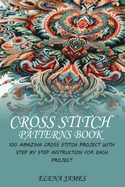 Cross Stitch Patterns Book: 100 Amazing Cross Stitch Project with Step by Step Instruction for Each Project