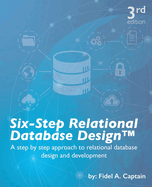 Six-Step Relational Database Design(TM): A step by step approach to relational database design and development